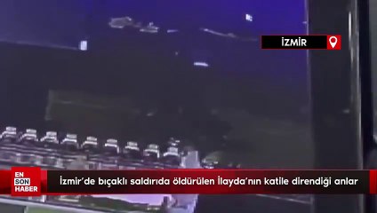 İzmir'de bıçaklı saldırıda öldürülen İlayda'nın katile direndiği anlar