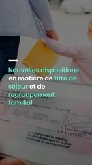 Nouvelles dispositions en matière de titre de séjour et de regroupement familial.