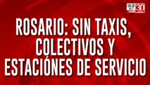 Rosario paralizada: sin taxis, colectivos y estaciones de servicio