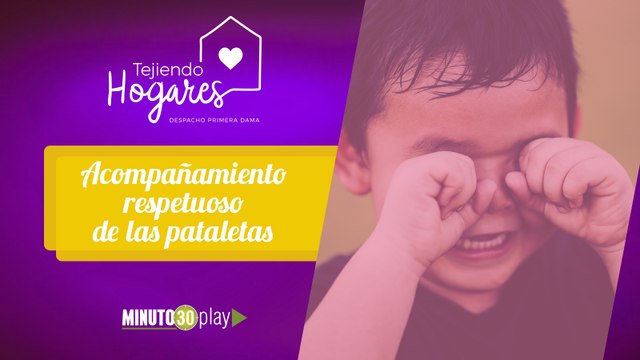 Tejiendo Hogares. Ana María Flórez Gómez: Acompañamiento respetuoso de las pataletas