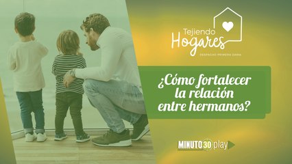 Tejiendo Hogares. Adriana León: Cómo fortalecer la relación entre hermanos