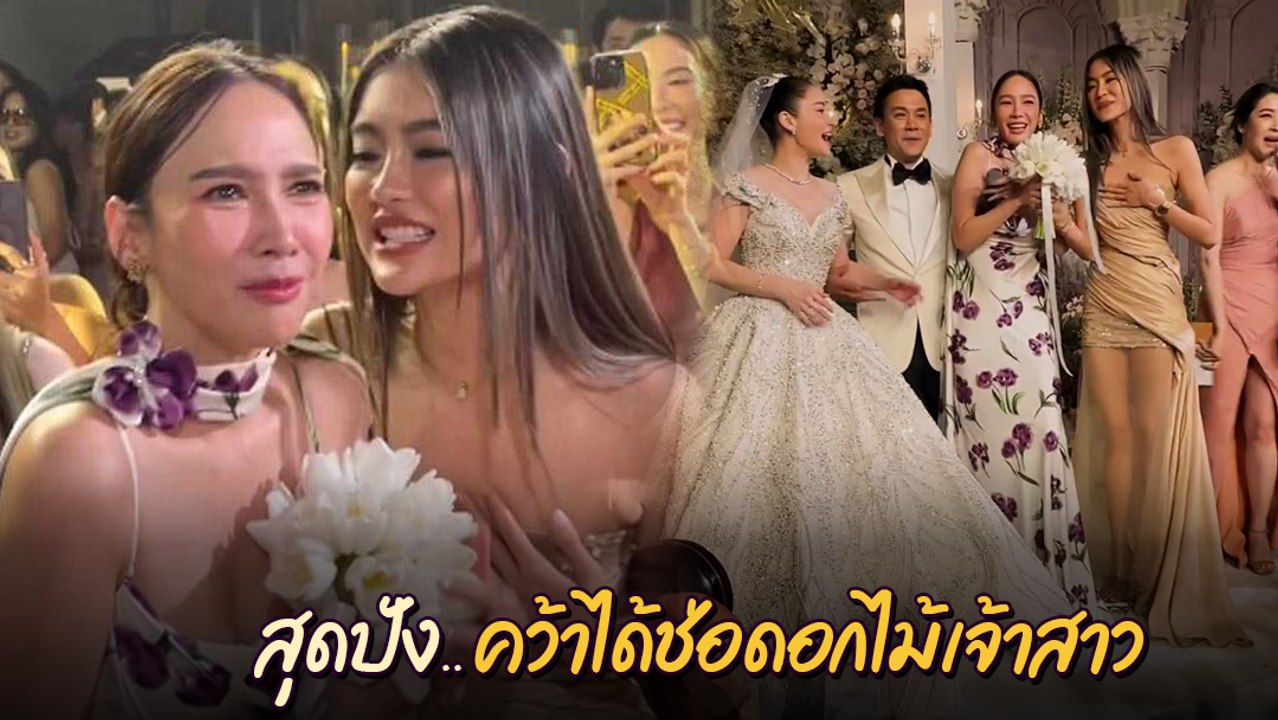 อั้ม พัชราภา คว้าช่อดอกไม้ งานแต่ง นาตาลี - ฟลุค ก่อนส่งต่อให้ โยเกิร์ต