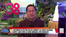 Pagtanggi ni Pastor acq na sumipot sa senate hearing, dapat lang ayon sa isang abogado, OFW Advocate