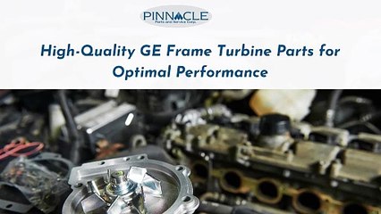 Trusted GE Frame Turbine Parts - Pinnacle PSC