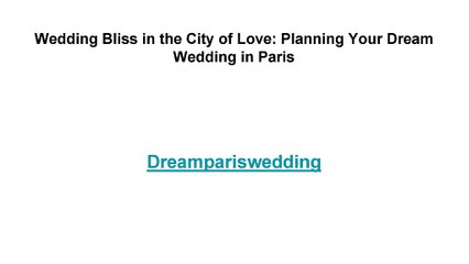 Wedding Bliss in the City of Love_ Planning Your Dream Wedding in Paris