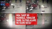 Mga takip ng manhole, tumalsik dahil sa paglalaro ng isang bata! | GMA Integrated Newsfeed