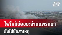 ไฟไหม้บ่อขยะย่านแพรกษา ยังไม่ชัดสาเหตุ  | เข้มข่าวค่ำ | 11 มี.ค. 67