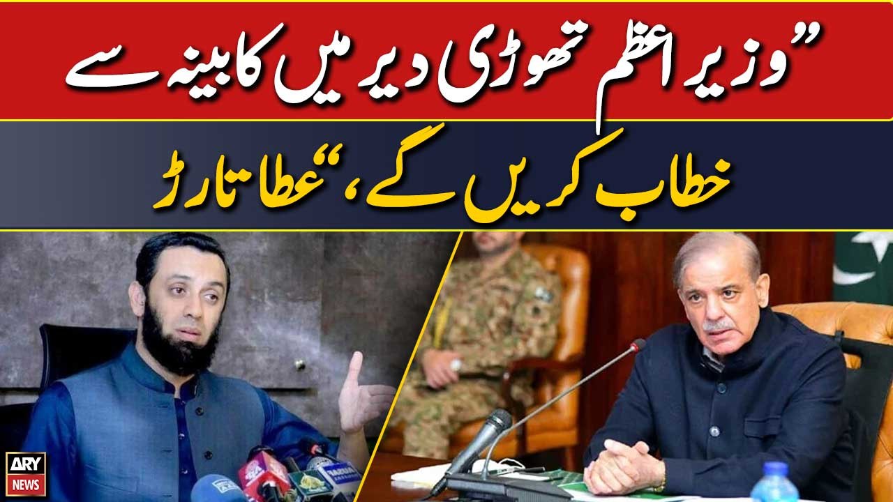 "PM will address the Cabinet shortly," Atta Tarar