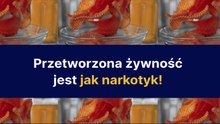 Przetworzona żywność jest jak narkotyk!