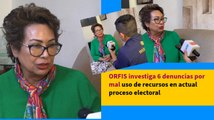 ORFIS investiga 6 denuncias por mal uso de recursos en actual proceso electoral