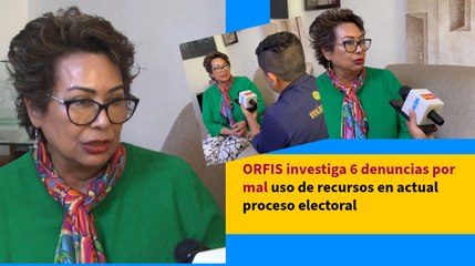 ORFIS investiga 6 denuncias por mal uso de recursos en actual proceso electoral