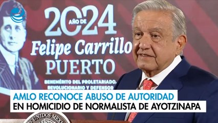 AMLO reconoce abuso de autoridad en homicidio de normalista de Ayotzinapa
