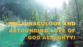 THE MIRACULOUS AND ASTOUNDING LOVE OF GOD