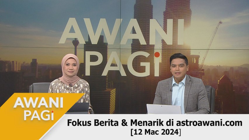 AWANI Pagi: Berita tumpuan & menarik di astroawani.com [12 Mac 2024 ...