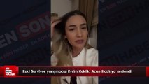 Eski Survivor yarışmacısı Evrim Keklik, Acun Ilıcalı'ya seslendi