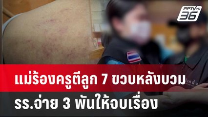 แม่ร้องครูตีลูก 7 ขวบหลังบวม รร.จ่าย 3 พันให้จบเรื่อง | เข้มข่าวค่ำ | 12 มี.ค. 67