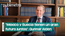 “México y Suecia tienen un gran futuro juntos”: Gunnar Aldén, embajador de Suecia en México