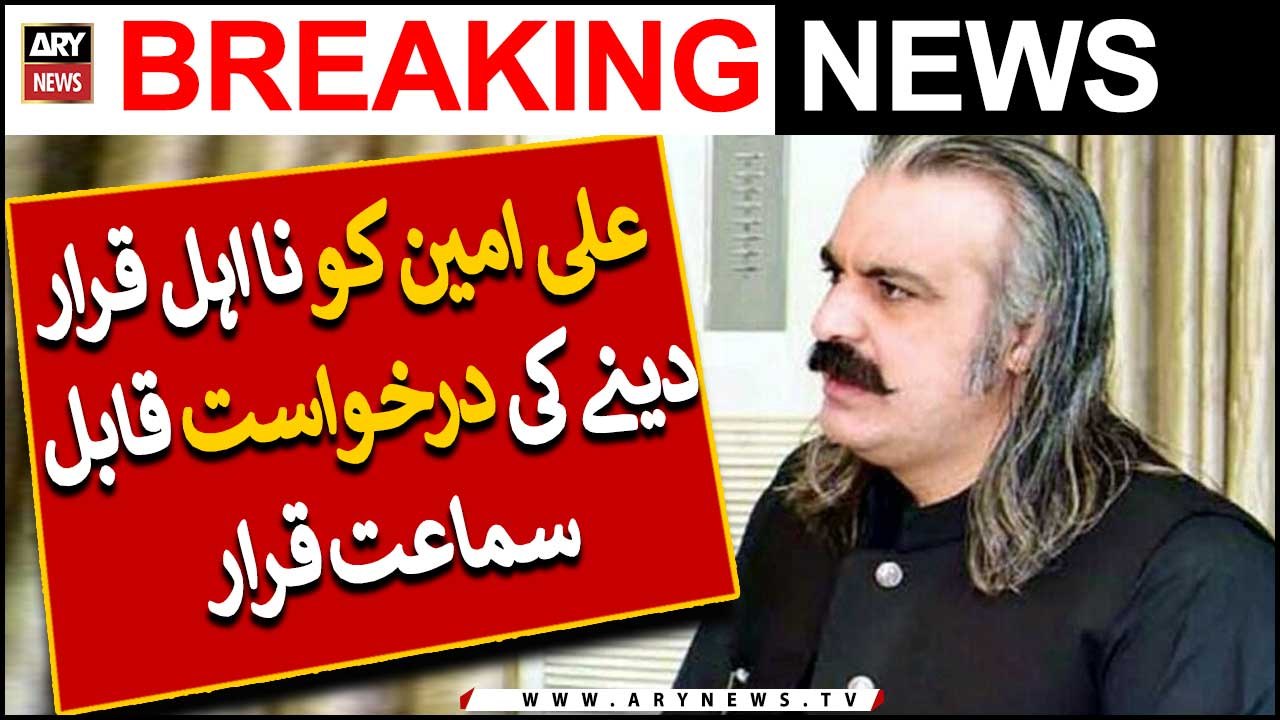 Ali Amin Gandapur ko na ahel qarar dene ki darkhuwast qabil e sama'at qarar