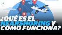 ¿Qué es el nearshoring y cómo funciona? I Reporte Indigo