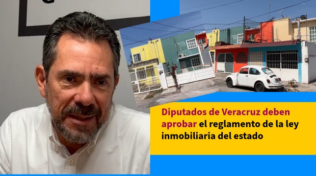 Diputados de Veracruz deben aprobar el reglamento de la ley inmobiliaria del estado
