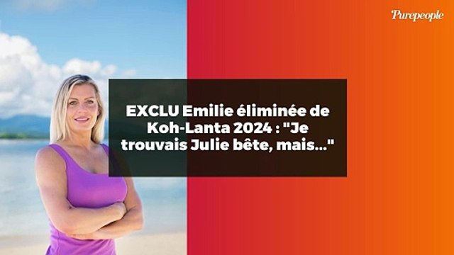 EXCLU Emilie éliminée de Koh-Lanta 2024 : Je trouvais Julie bête, mais...