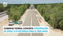 Gobierno federal concreta expropiación de otras 318 hectáreas para el Tren Maya