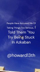 "People Have Accused Me Of Taking Things Too Serious. I Told Them "You Try Being Stuck In Azkaban"" 03/12/2024