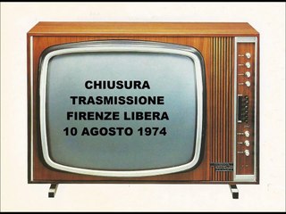 Chiusura 1a trasmissione Firenze Libera 10 agosto 1974