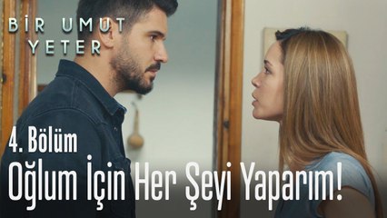 Ben oğlum için her şeyi yaparım - Bir Umut Yeter 4  Bölüm