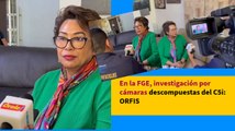 En la FGE, investigación por cámaras descompuestas del C5i: ORFIS