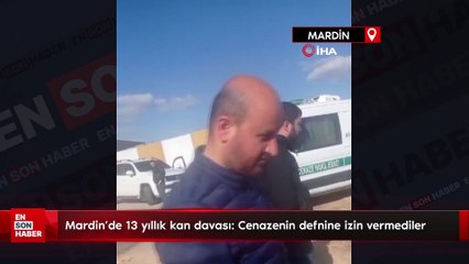 Mardin'de 13 yıllık kan davası: Cenazenin defnine izin vermediler
