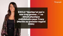 EXCLU "Quelqu'un qui a une trop grosse..." : ce détail physique rédhibitoire pour Tracy (Mariés au premier regard 2024)