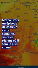 Météo : vers un épisode de chaleur cette semaine, voici les régions où il fera le plus chaud
