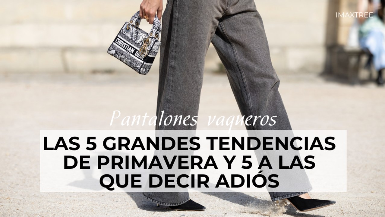 Pantalones vaqueros: las 5 grandes tendencias de primavera y 5 a las que decir ADIÓS