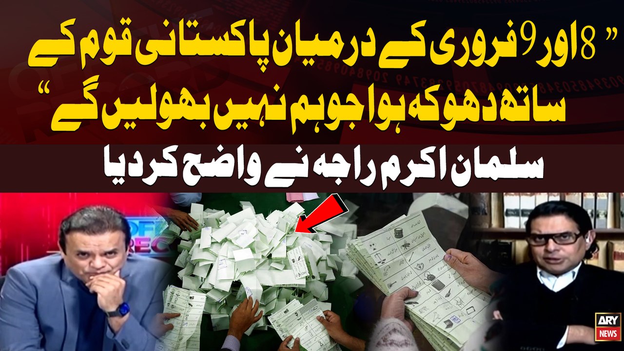 "8 aur 9 Feb kay darmiyan Pakistani Qaum kay sath dhoka howa jo ham nahi bhoolay gay" Salam Akram Raja