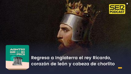 Regresa a Inglaterra el rey Ricardo, corazón de león y cabeza de chorlito