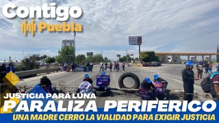 #JusticiaParaLuna Madre paraliza el Periférico Ecológico de #Puebla