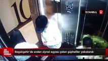Başakşehir'de evden ziynet eşyası çalan şüpheliler yakalandı