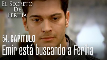 Emir está buscando a Feriha - El Secreto De Feriha Capítulo 54 En Español