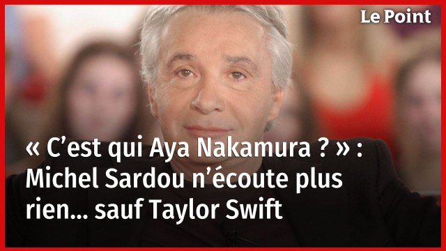 « C’est qui Aya Nakamura ? » : Michel Sardou n’écoute plus rien… sauf Taylor Swift