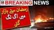 Ramazan Saste Bazar Mai Aag Lag Gai | Breaking News