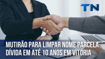 Mutirão para limpar nome parcela dívida em até 10 anos em Vitória