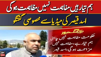 Haqumat mafahimat nahi chahti, Ham tayar hain, mufahimat nahi muzahimat hogi: Asad Qaiser