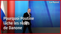 Pourquoi Poutine lâche les rênes de Danone