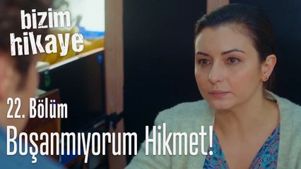 Ben boşanmıyorum Hikmet - Bizim Hikaye 22. Bölüm