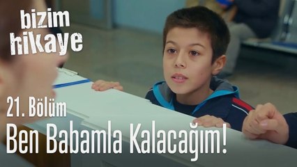 Ben babamla kalacağım! - Bizim Hikaye 21. Bölüm