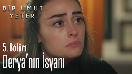 Derya'nın isyanı - Bir Umut Yeter 5  Bölüm