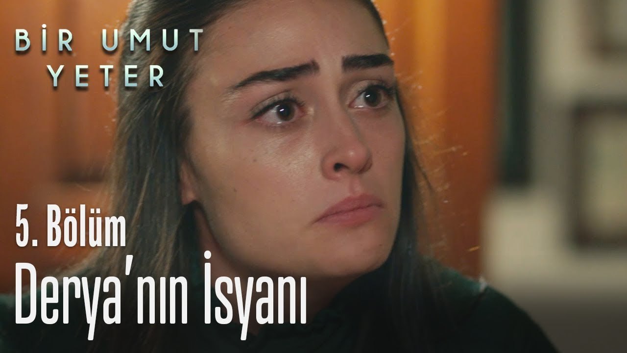 Derya'nın isyanı - Bir Umut Yeter 5  Bölüm