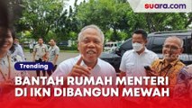 Bantah Rumah Menteri di IKN Dibangun Mewah, Menteri PUPR: No, Lebih Kecil dari Widya Chandra