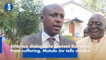 Embrace dialogue to prevent Kenyans from suffering, Mutula Jnr tells medics